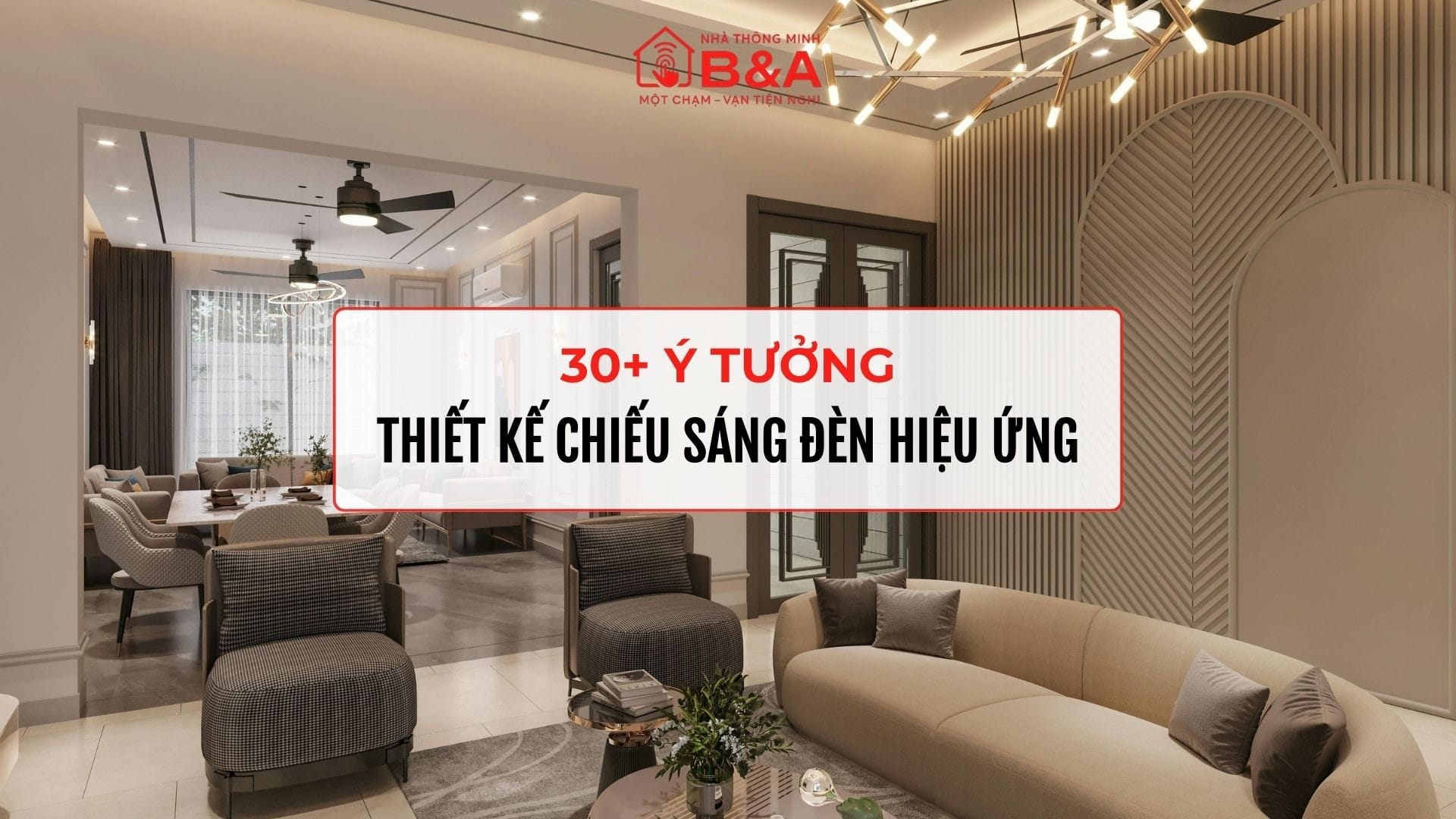 30+ ý tưởng thiết kế chiếu sáng đèn hiệu ứng nâng tầm không gian sống