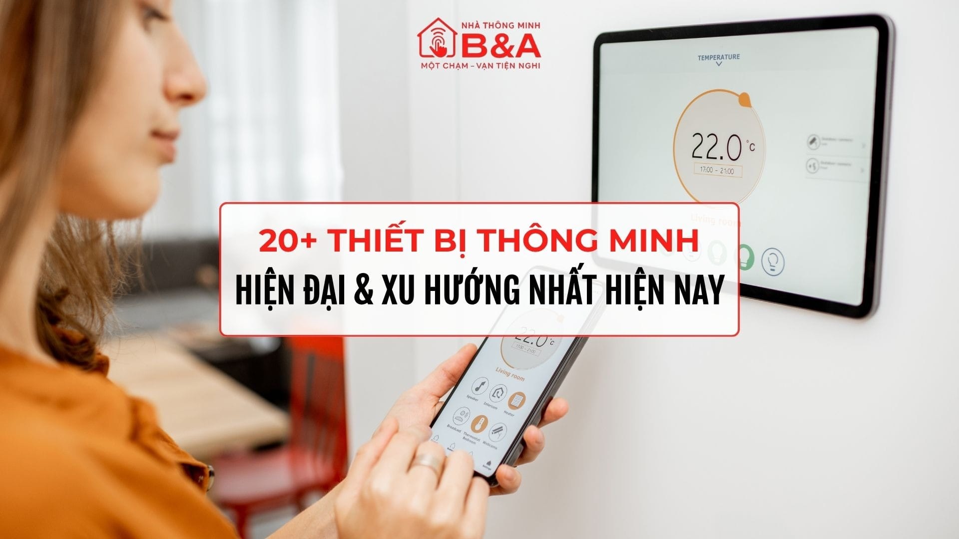 20+ thiết bị thông minh trong nhà xu hướng giúp nâng cấp không gian sống hiện đại